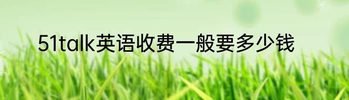 51talk英语收费一般要多少钱