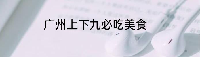广州上下九必吃美食