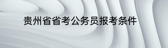 贵州省省考公务员报考条件