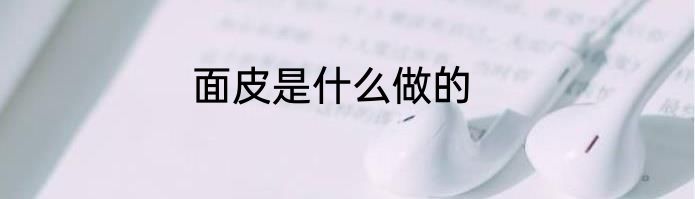 面皮是什么做的
