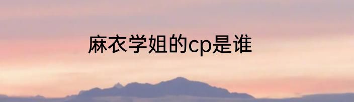 麻衣学姐的cp是谁