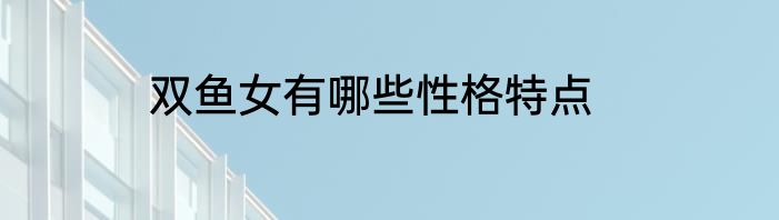 双鱼女有哪些性格特点