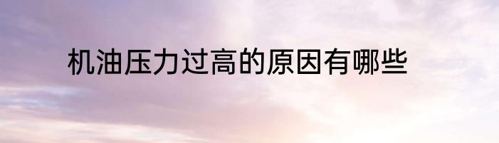 机油压力过高的原因有哪些