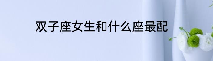 双子座女生和什么座最配