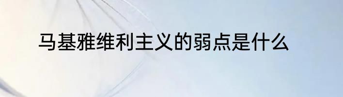 马基雅维利主义的弱点是什么