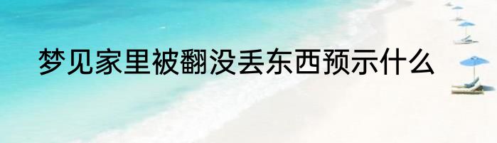 梦见家里被翻没丢东西预示什么