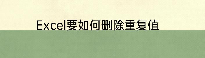 Excel要如何删除重复值