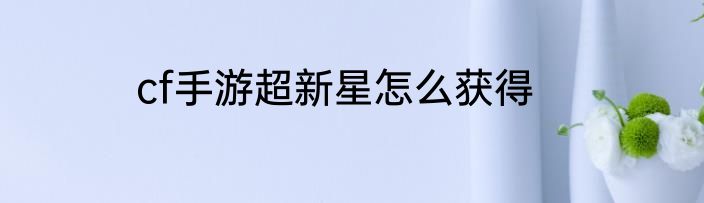 cf手游超新星怎么获得