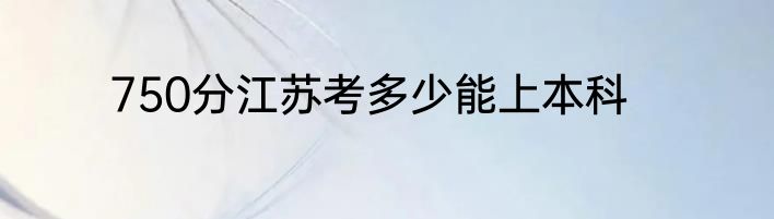 750分江苏考多少能上本科