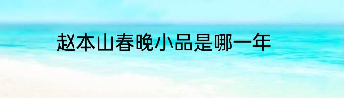 赵本山春晚小品是哪一年