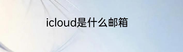 icloud是什么邮箱