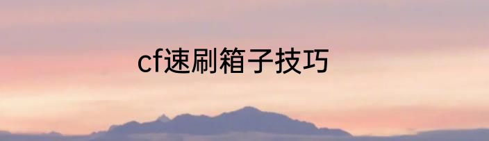 cf速刷箱子技巧