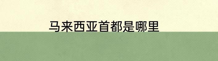 马来西亚首都是哪里