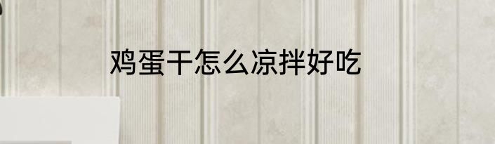 鸡蛋干怎么凉拌好吃