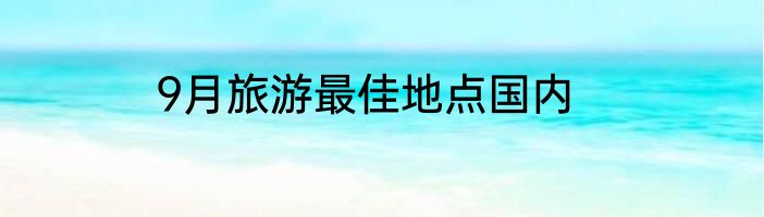 9月旅游最佳地点国内