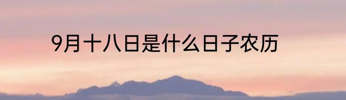 9月十八日是什么日子农历