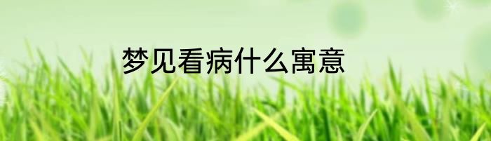 梦见看病什么寓意