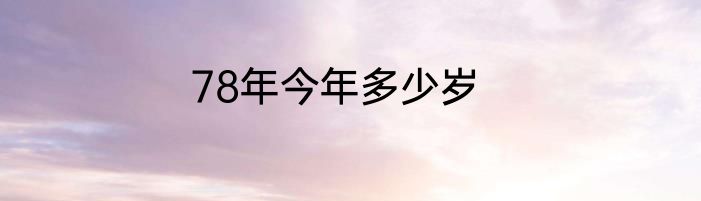 78年今年多少岁