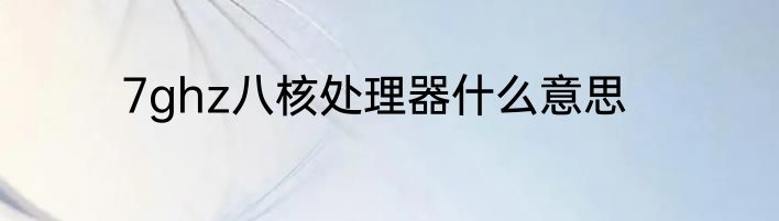 7ghz八核处理器什么意思