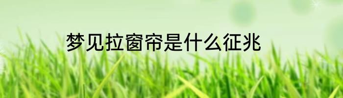 梦见拉窗帘是什么征兆