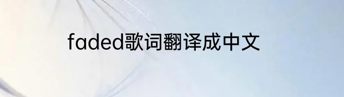 faded歌词翻译成中文