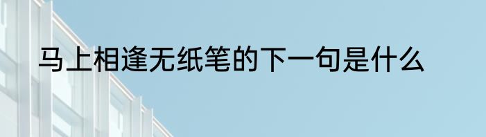 马上相逢无纸笔的下一句是什么