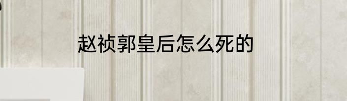 赵祯郭皇后怎么死的