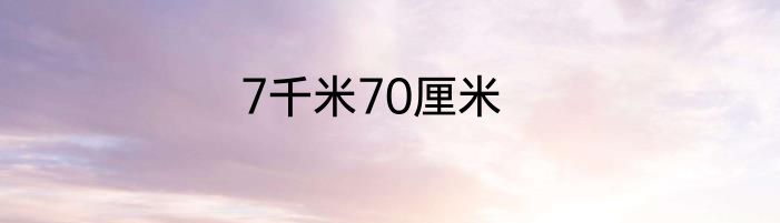 7千米70厘米