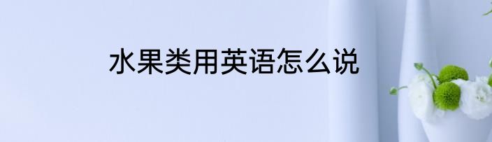 水果类用英语怎么说
