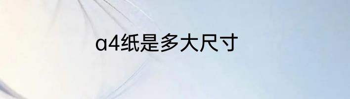 a4纸是多大尺寸