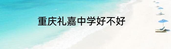 重庆礼嘉中学好不好