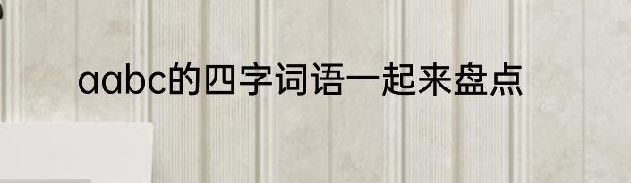 aabc的四字词语一起来盘点