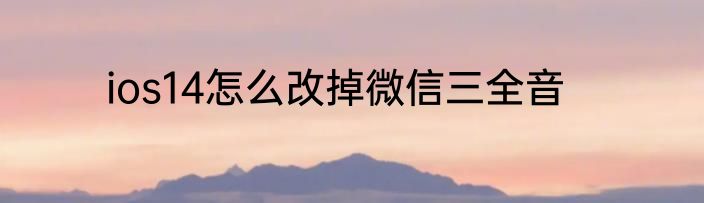 ios14怎么改掉微信三全音