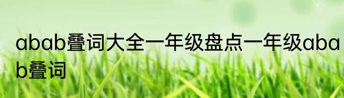 abab叠词大全一年级盘点一年级abab叠词