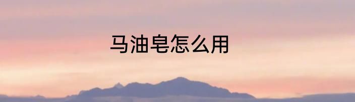 马油皂怎么用