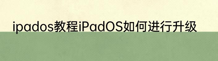 ipados教程iPadOS如何进行升级