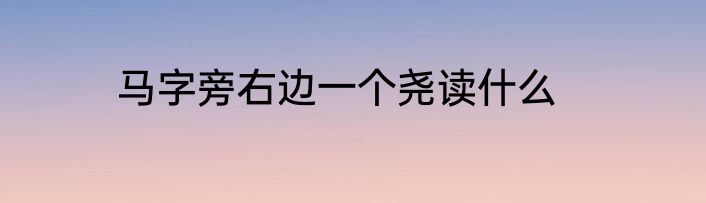 马字旁右边一个尧读什么