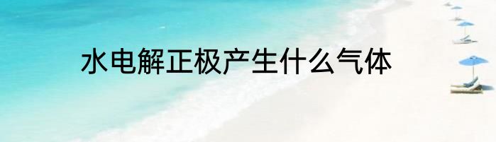 水电解正极产生什么气体