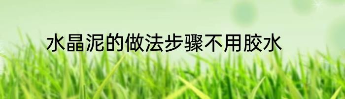 水晶泥的做法步骤不用胶水