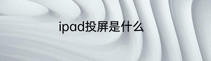 ipad投屏是什么