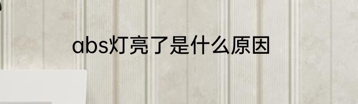 abs灯亮了是什么原因