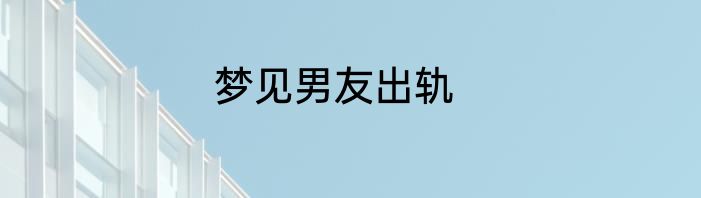 梦见男友出轨
