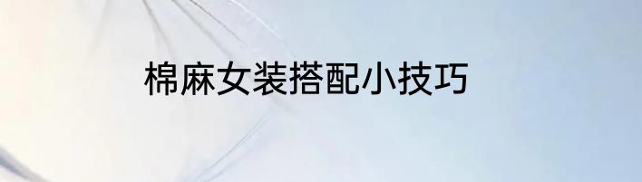 棉麻女装搭配小技巧