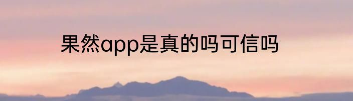 果然app是真的吗可信吗