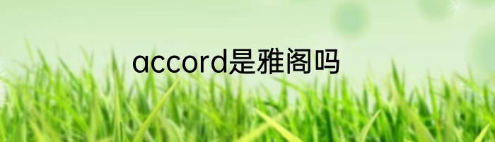 accord是雅阁吗