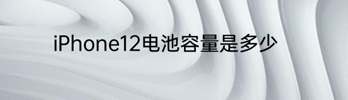 iPhone12电池容量是多少