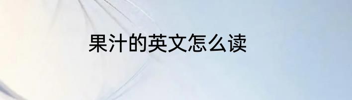 果汁的英文怎么读