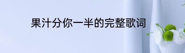 果汁分你一半的完整歌词