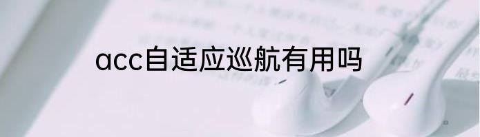 acc自适应巡航有用吗