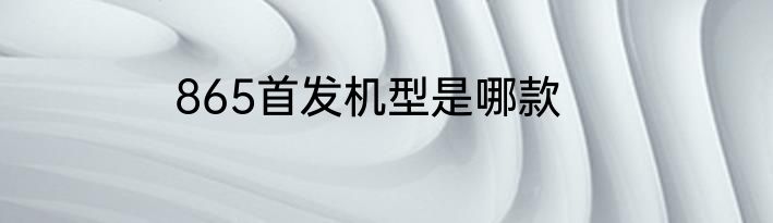 865首发机型是哪款